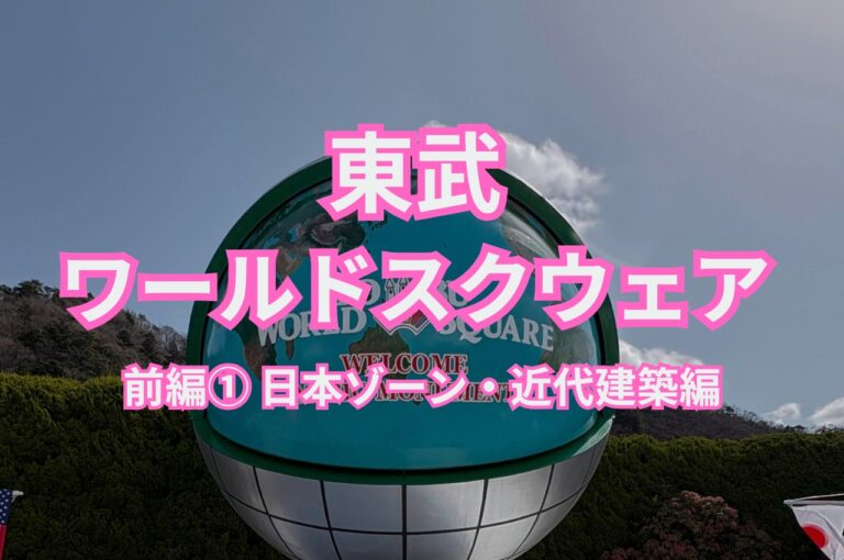東武ワールドスクウェア 前編① 日本ゾーン・近代建築編のアイキャッチ画像